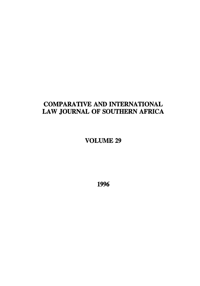 handle is hein.journals/ciminsfri29 and id is 1 raw text is: COMPARATIVE AND INTERNATIONAL
LAW JOURNAL OF SOUTHERN AFRICA
VOLUME 29
1996


