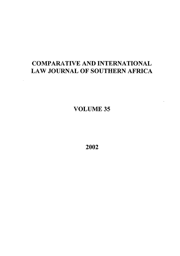 handle is hein.journals/ciminsfri35 and id is 1 raw text is: COMPARATIVE AND INTERNATIONAL
LAW JOURNAL OF SOUTHERN AFRICA
VOLUME 35

2002


