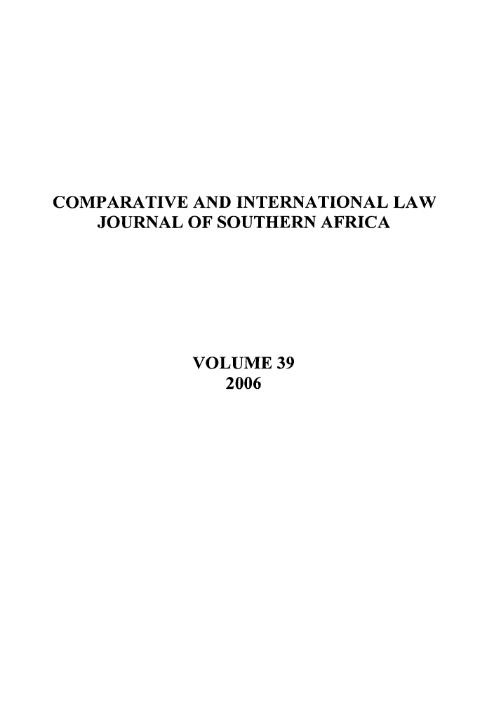 handle is hein.journals/ciminsfri39 and id is 1 raw text is: COMPARATIVE AND INTERNATIONAL LAW
JOURNAL OF SOUTHERN AFRICA
VOLUME 39
2006


