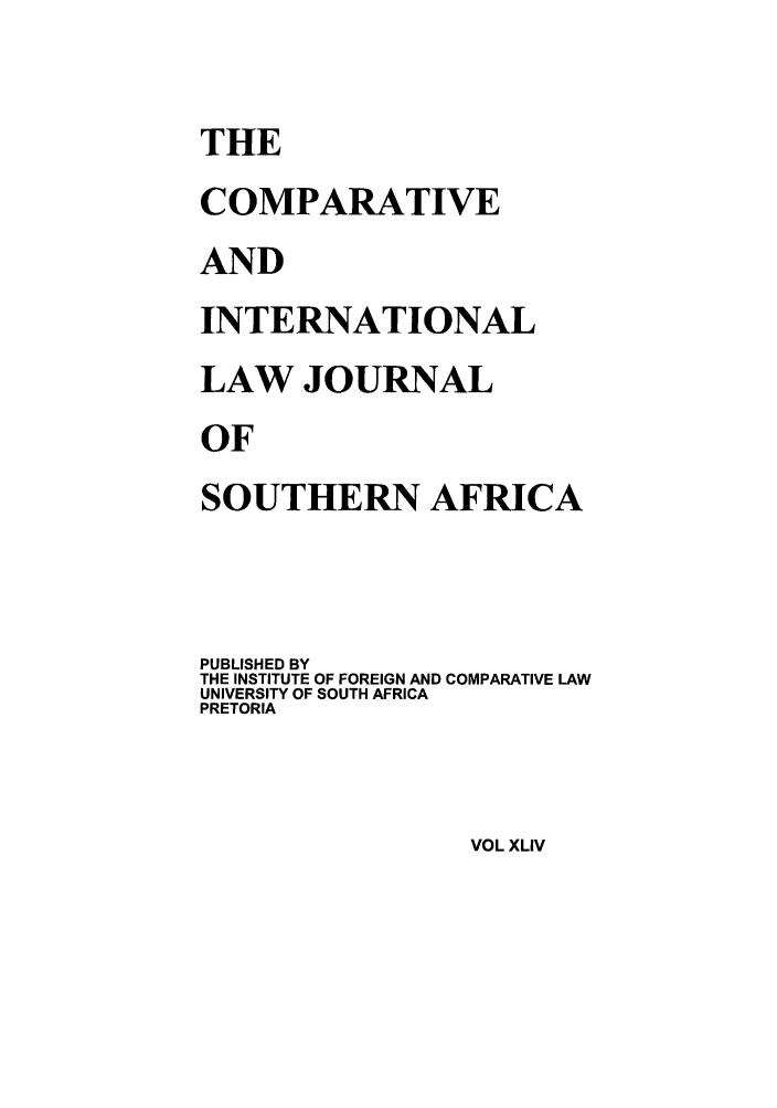 handle is hein.journals/ciminsfri44 and id is 1 raw text is: THE
COMPARATIVE
AND
INTERNATIONAL
LAW JOURNAL
OF
SOUTHERN AFRICA
PUBLISHED BY
THE INSTITUTE OF FOREIGN AND COMPARATIVE LAW
UNIVERSITY OF SOUTH AFRICA
PRETORIA

VOL XLIV


