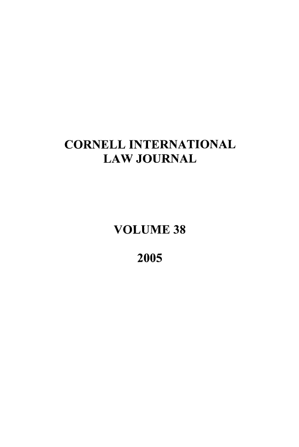 handle is hein.journals/cintl38 and id is 1 raw text is: CORNELL INTERNATIONAL
LAW JOURNAL
VOLUME 38
2005


