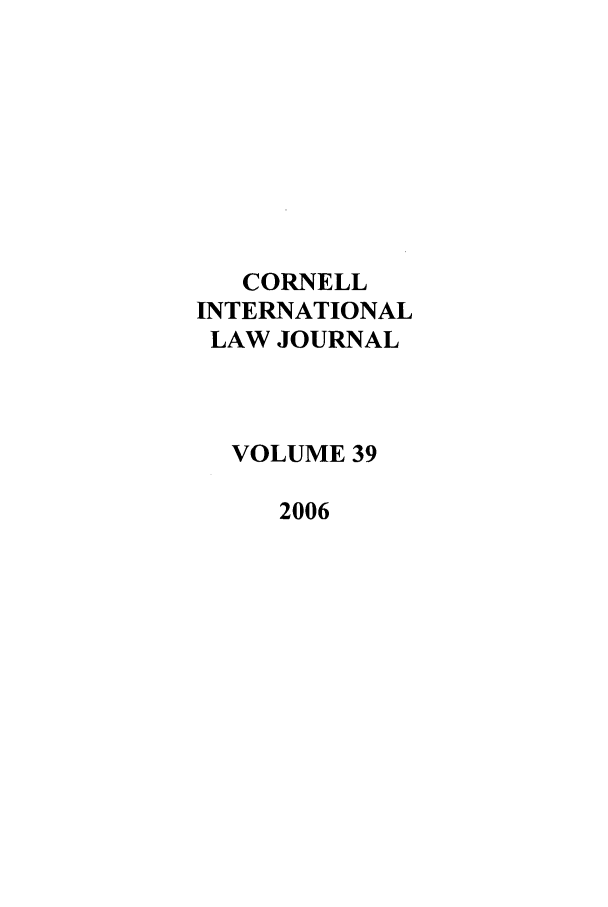 handle is hein.journals/cintl39 and id is 1 raw text is: CORNELL
INTERNATIONAL
LAW JOURNAL
VOLUME 39
2006


