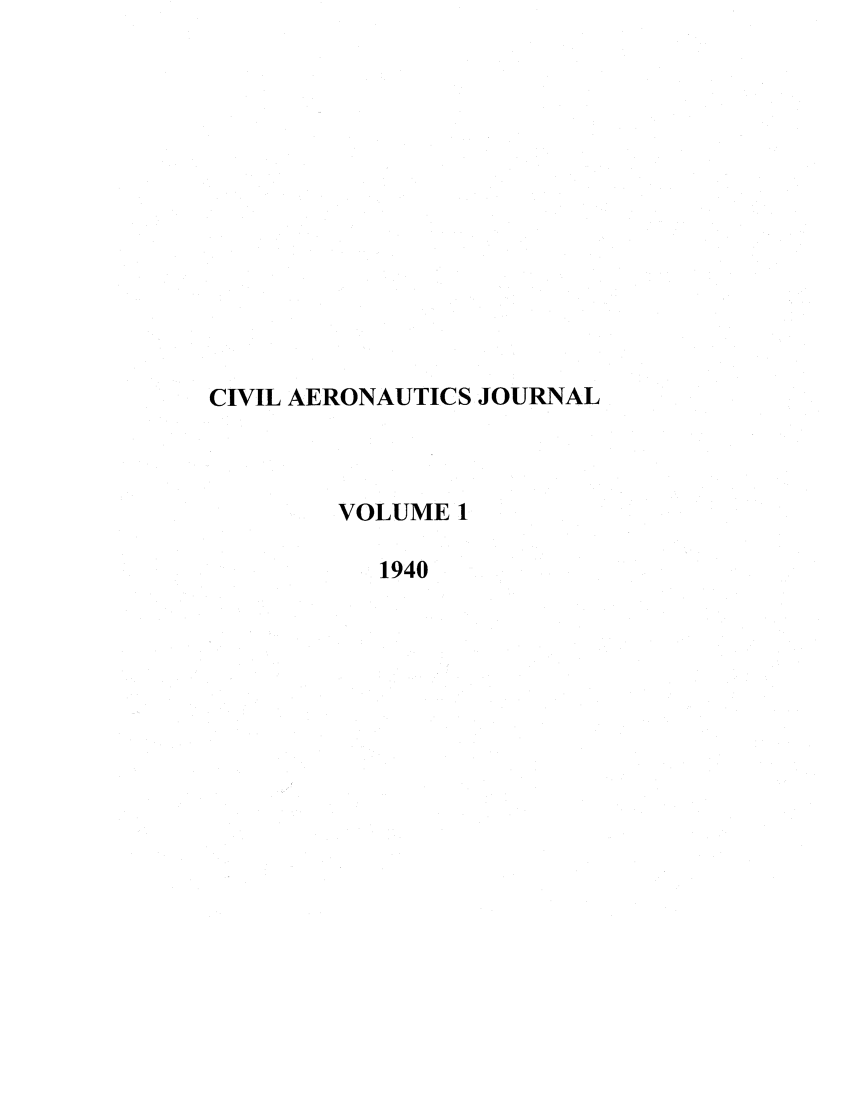 handle is hein.journals/civaer1 and id is 1 raw text is: CIVIL AERONAUTICS JOURNAL
VOLUME 1
1940


