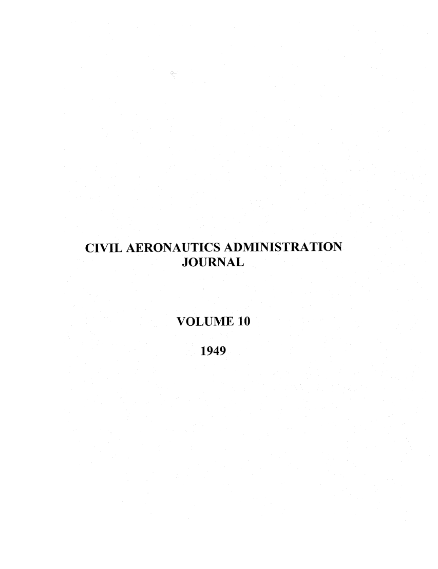 handle is hein.journals/civaer10 and id is 1 raw text is: CIVIL AERONAUTICS ADMINISTRATION
JOURNAL
VOLUME 10
1949


