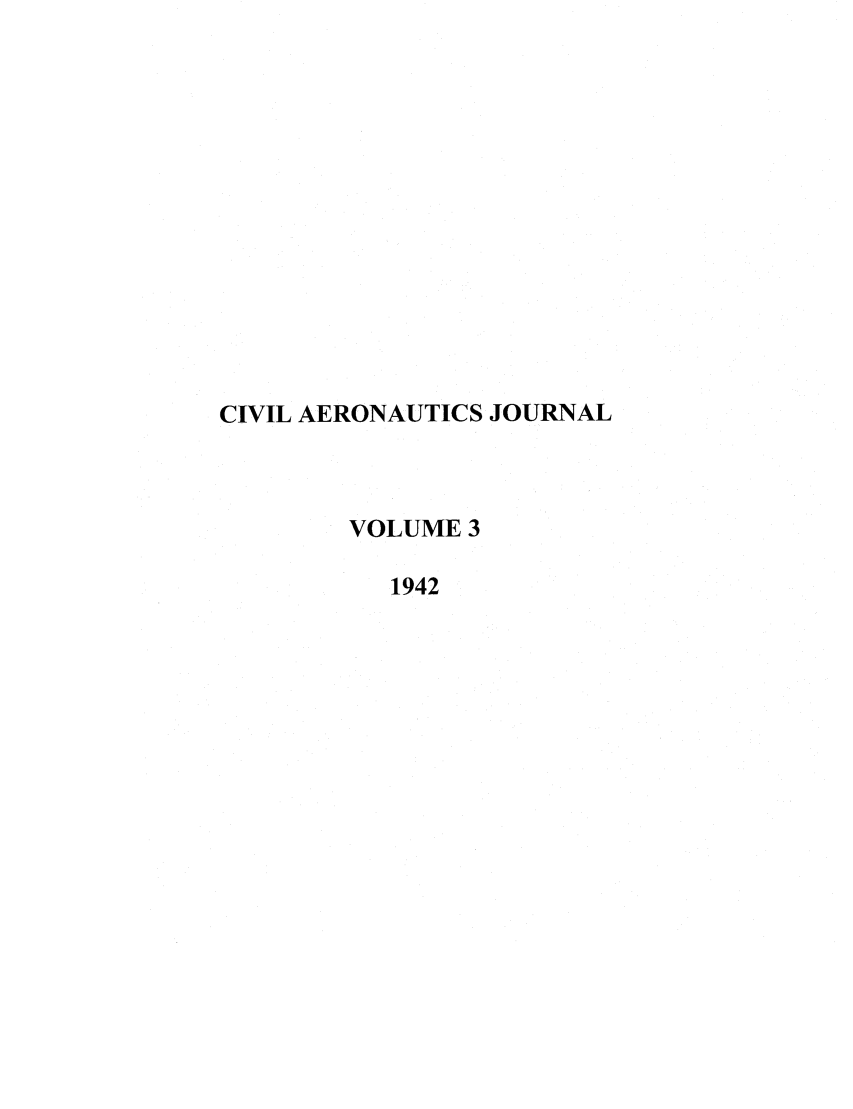 handle is hein.journals/civaer3 and id is 1 raw text is: CIVIL AERONAUTICS JOURNAL
VOLUME 3
1942


