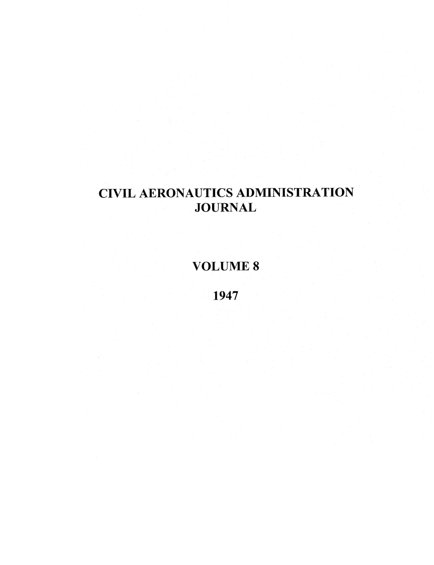 handle is hein.journals/civaer8 and id is 1 raw text is: CIVIL AERONAUTICS ADMINISTRATION
JOURNAL
VOLUME 8
1947


