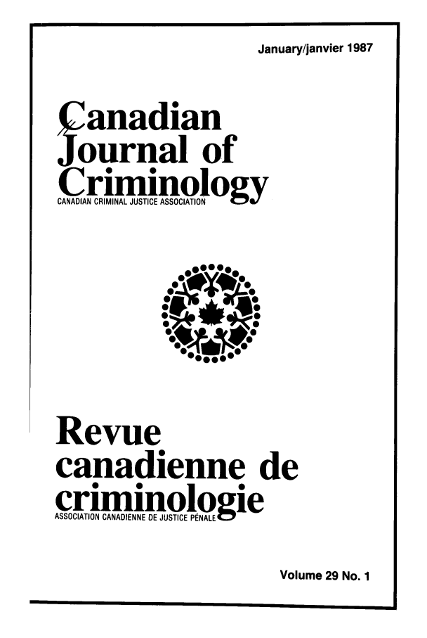 handle is hein.journals/cjccj29 and id is 1 raw text is: January/janvier 1987

Y anadian
ournal of
Criminology
CANADIAN CRIMINAL JUSTICE ASSOCIATION
0 40
.000
Revue
canadienne de
criminologie
ASSOCIATION CANADIENNE DE JUSTICE PENALE

Volume 29 No. 1


