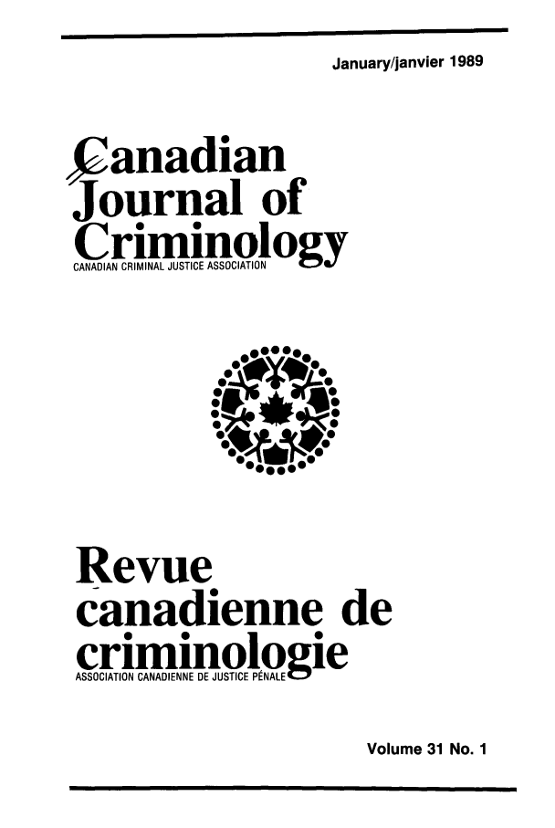 handle is hein.journals/cjccj31 and id is 1 raw text is: January/janvier 1989

Sanadian
Journal of
Criminology
CANADIAN CRIMINAL JUSTICE ASSOCIATION
Revue
canadienne de
criminologie
ASSOCIATION CANADIENNE DE JUSTICE PENALE

Volume 31 No. 1



