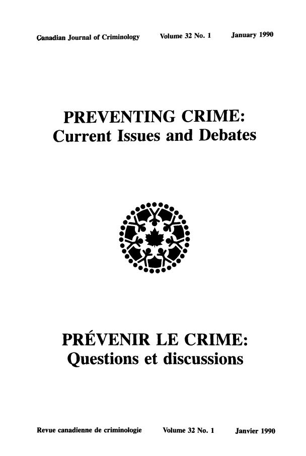 handle is hein.journals/cjccj32 and id is 1 raw text is: January 1990

Canadian Journal of Criminology

PREVENTING CRIME:
Current Issues and Debates
PREVENIR LE CRIME:
Questions et discussions

Revue canadienne de criminologie

Volume 32 No. 1

Volume 32 No. 1

Janvier 1990


