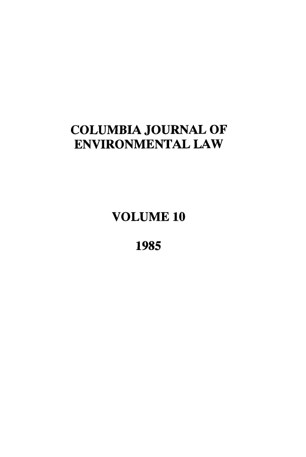 handle is hein.journals/cjel10 and id is 1 raw text is: COLUMBIA JOURNAL OF
ENVIRONMENTAL LAW
VOLUME 10
1985


