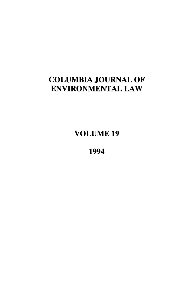 handle is hein.journals/cjel19 and id is 1 raw text is: COLUMBIA JOURNAL OF
ENVIRONMENTAL LAW
VOLUME 19
1994


