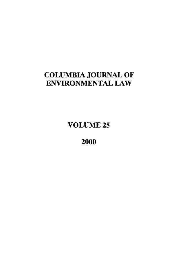 handle is hein.journals/cjel25 and id is 1 raw text is: COLUMBIA JOURNAL OF
ENVIRONMENTAL LAW
VOLUME 25
2000


