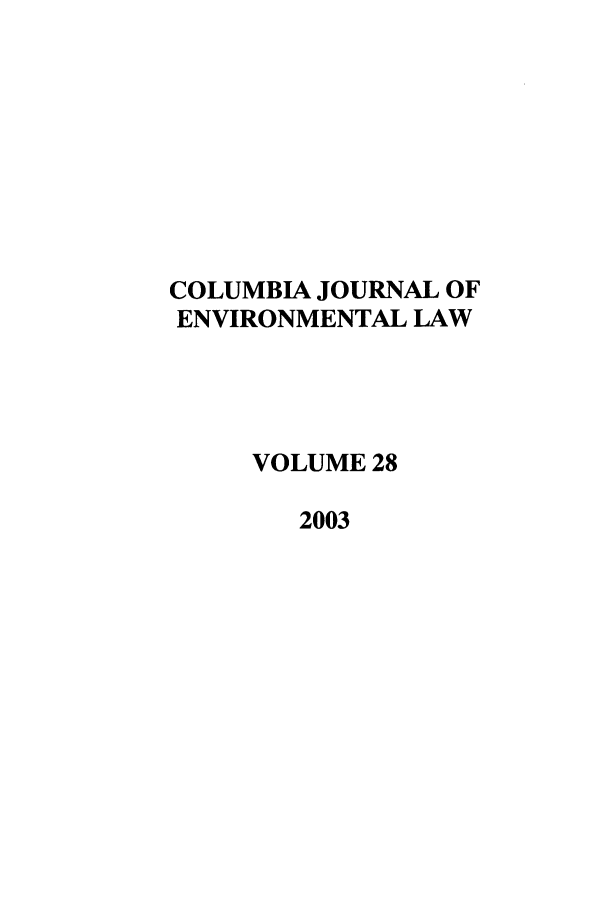 handle is hein.journals/cjel28 and id is 1 raw text is: COLUMBIA JOURNAL OF
ENVIRONMENTAL LAW
VOLUME 28
2003


