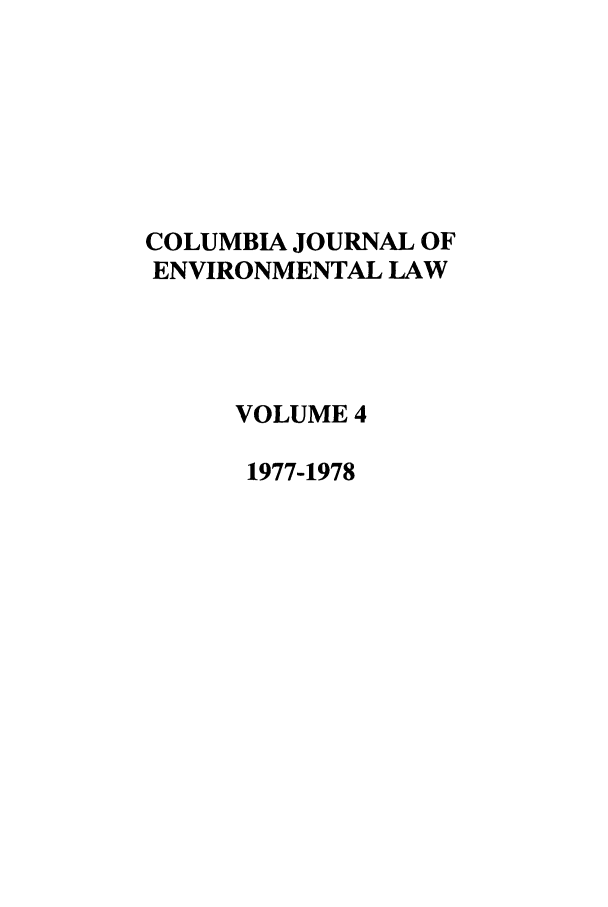 handle is hein.journals/cjel4 and id is 1 raw text is: COLUMBIA JOURNAL OF
ENVIRONMENTAL LAW
VOLUME 4
1977-1978


