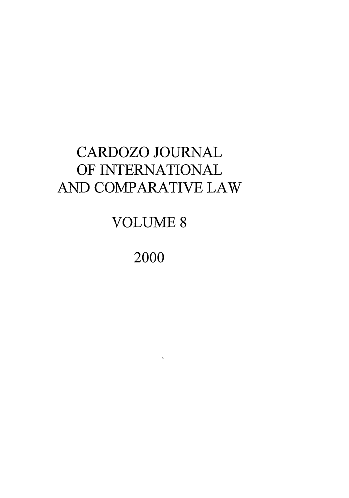 handle is hein.journals/cjic8 and id is 1 raw text is: CARDOZO JOURNAL
OF INTERNATIONAL
AND COMPARATIVE LAW
VOLUME 8
2000


