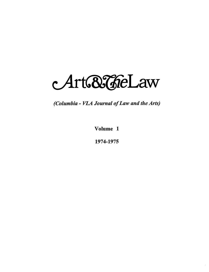 handle is hein.journals/cjla1 and id is 1 raw text is: cArtC&',eLaw
(Columbia - VLA Journal of Law and the Arts)
Volume 1
1974-1975


