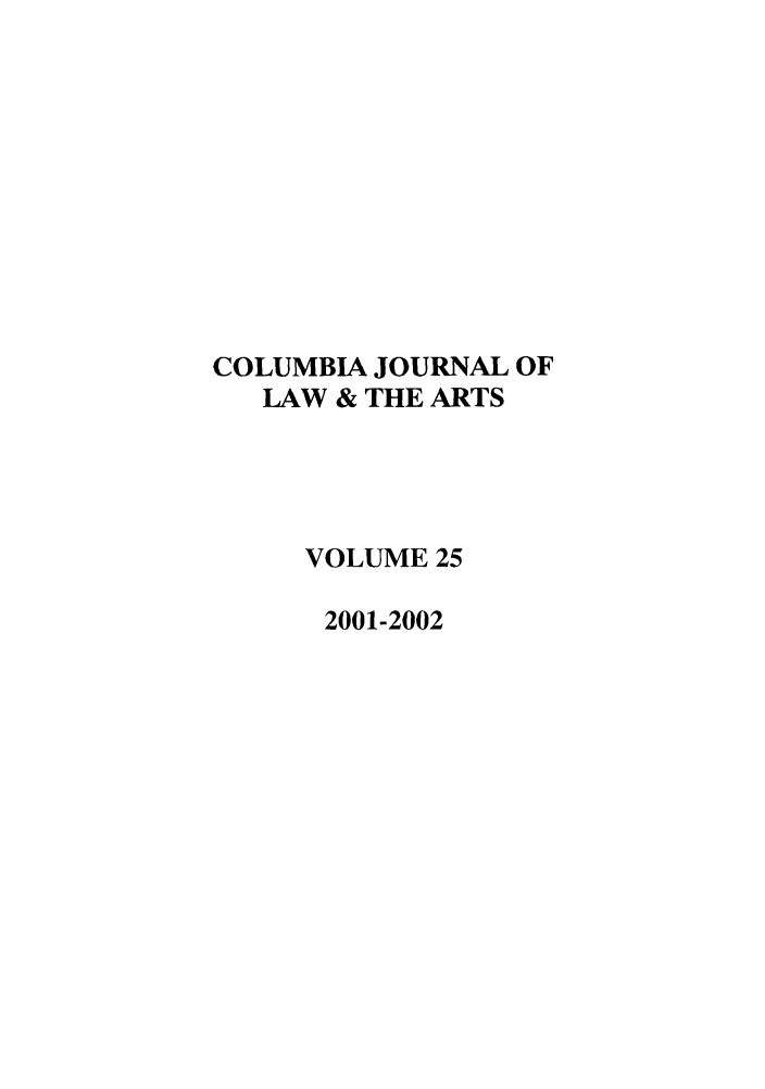 handle is hein.journals/cjla25 and id is 1 raw text is: COLUMBIA JOURNAL OF
LAW & THE ARTS
VOLUME 25
2001-2002


