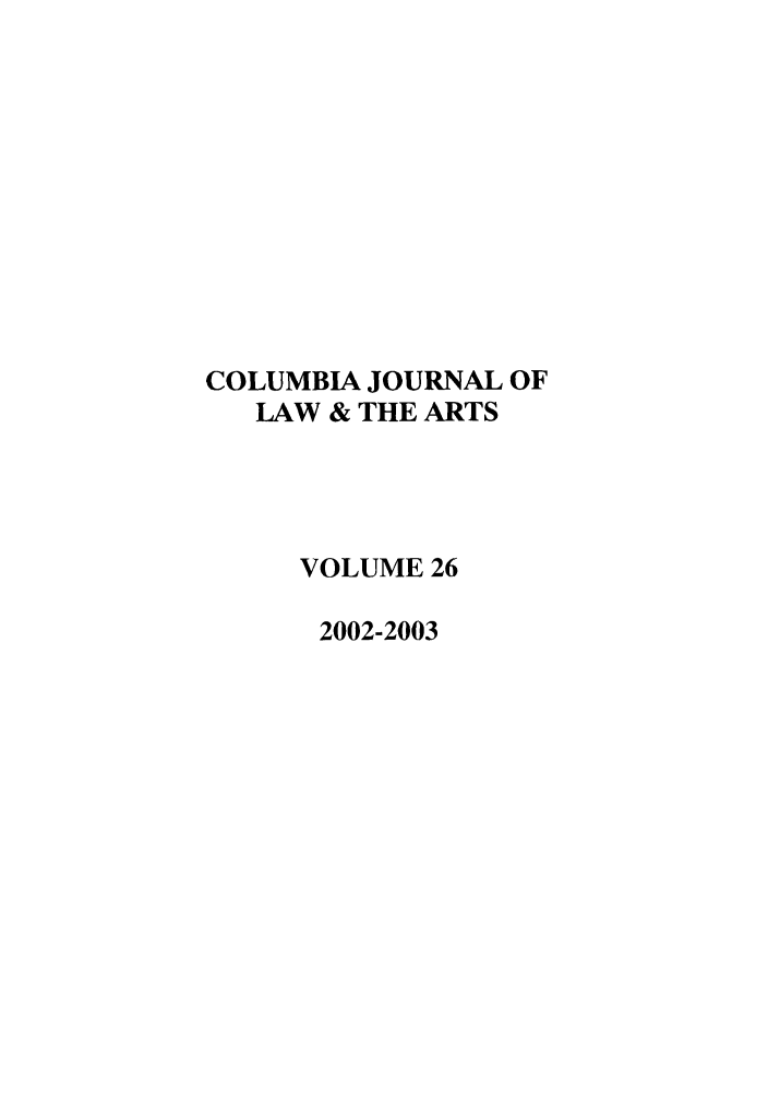 handle is hein.journals/cjla26 and id is 1 raw text is: COLUMBIA JOURNAL OF
LAW & THE ARTS
VOLUME 26
2002-2003


