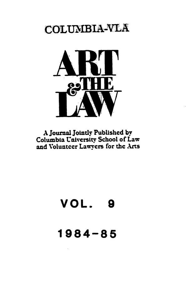 handle is hein.journals/cjla9 and id is 1 raw text is: COLUMBIA-VA

TRE

A Journal Jointly Published by
Columbia Uaiversity School of Law
and 'Volutccr Lawycrs for thc Arts

VOL.

1984-85


