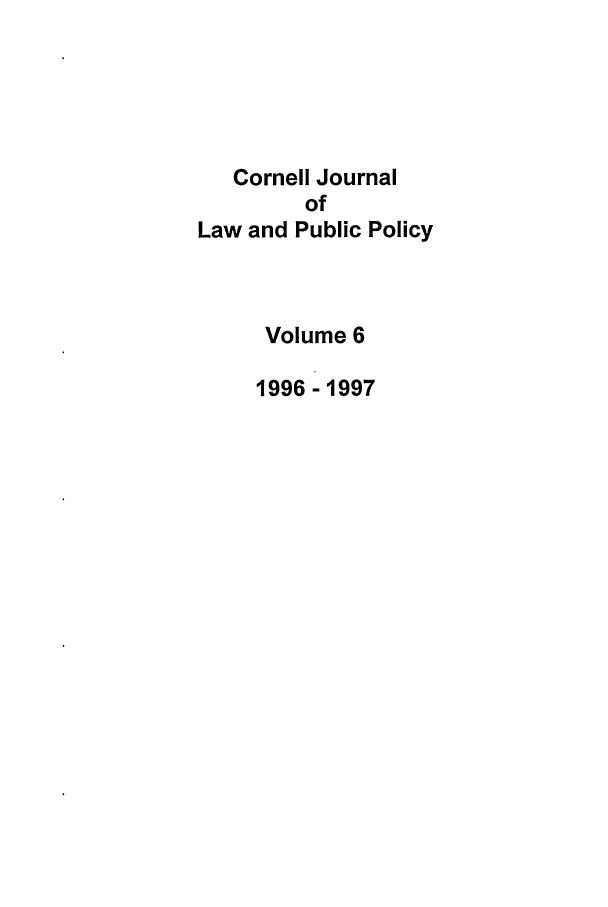 handle is hein.journals/cjlpp6 and id is 1 raw text is: Cornell Journal
of
Law and Public Policy
Volume 6
1996 -1997


