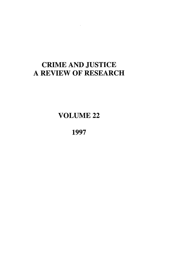handle is hein.journals/cjrr22 and id is 1 raw text is: CRIME AND JUSTICE
A REVIEW OF RESEARCH
VOLUME 22
1997


