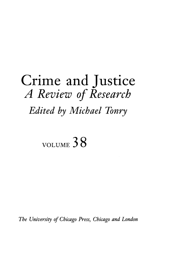 handle is hein.journals/cjrr38 and id is 1 raw text is: Crime and justice
A Review of Research

Edited by Michael

VOLUME

Tonry

38

The University of Chicago Press, Chicago and London


