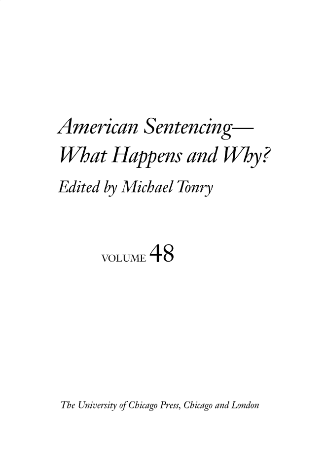 handle is hein.journals/cjrr48 and id is 1 raw text is: 





American Sentencing-
What Happens and Why?
Edited by Michael Tonry



      VOLUME 48


The University of Chicago Press, Chicago and London



