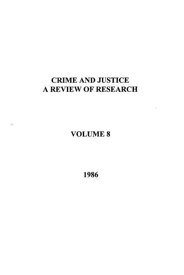 handle is hein.journals/cjrr8 and id is 1 raw text is: CRIME AND JUSTICE
A REVIEW OF RESEARCH
VOLUME 8
1986



