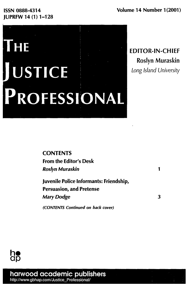 handle is hein.journals/cjscj14 and id is 1 raw text is: Volume 14 Number 1(2001)

ISSN 0888-4314
JUPRFW 14 (1) 1-128

EDITOR-IN-CHIEF
Roslyn Muraskin
Long Island University

CONTENTS
From the Editor's Desk
Roslyn Muraskin
Juvenile Police Informants: Friendship,
Persuasion, and Pretense
Mary Dodge
(CONTENTS Continued on back cover)

1
3

he
op


