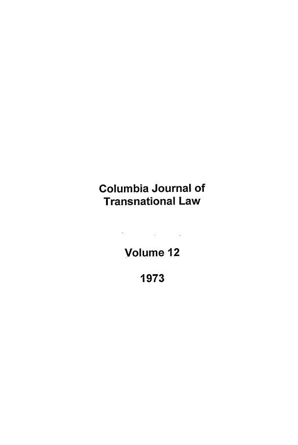 handle is hein.journals/cjtl12 and id is 1 raw text is: Columbia Journal of
Transnational Law
Volume 12
1973


