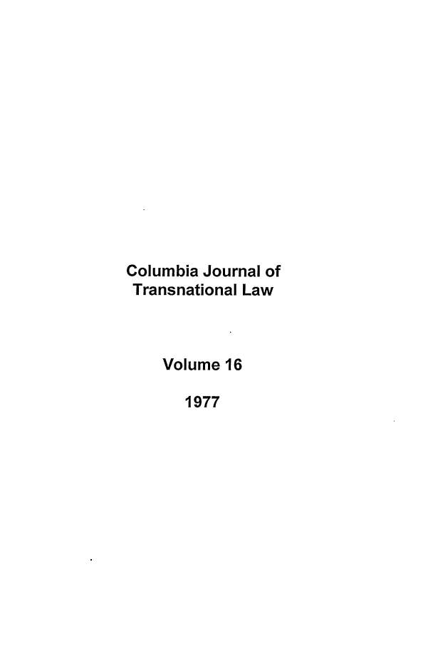 handle is hein.journals/cjtl16 and id is 1 raw text is: Columbia Journal of
Transnational Law
Volume 16
1977


