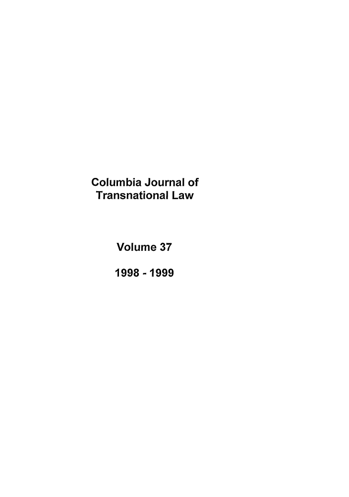 handle is hein.journals/cjtl37 and id is 1 raw text is: Columbia Journal of
Transnational Law
Volume 37
1998 - 1999



