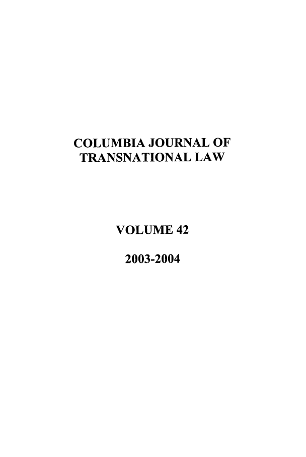 handle is hein.journals/cjtl42 and id is 1 raw text is: COLUMBIA JOURNAL OF
TRANSNATIONAL LAW
VOLUME 42
2003-2004


