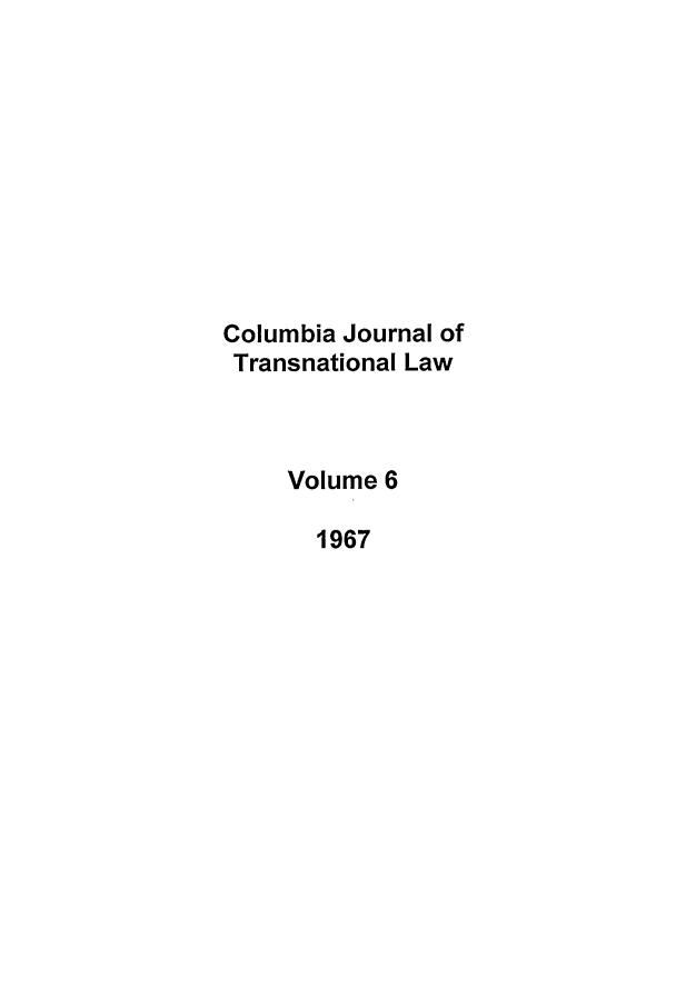 handle is hein.journals/cjtl6 and id is 1 raw text is: Columbia Journal of
Transnational Law
Volume 6
1967


