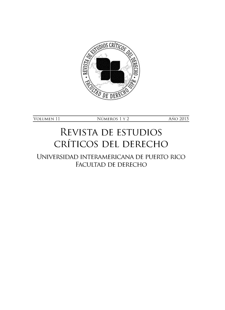 handle is hein.journals/clave11 and id is 1 raw text is: 












VOLUMEN 11     NUMEROS 1 Y 2    ANO 2015

      REVISTA   DE  ESTUDIOS
      CRITICOS  DEL  DERECHO
 UNIVERSIDAD INTERAMERICANA DE PUERTO RICO
          FACULTAD DE DERECHO


