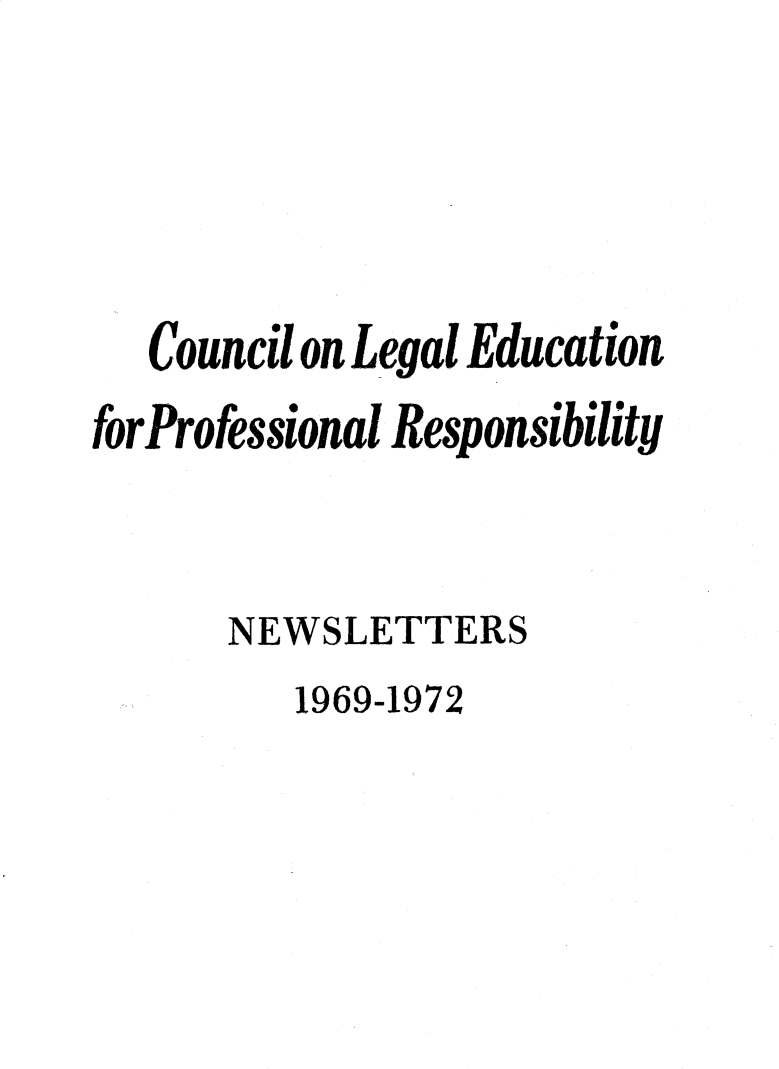 handle is hein.journals/cleprnew1 and id is 1 raw text is: Council on Legal Education
forProfessional Responsibility
NEWSLETTERS
1969-1972



