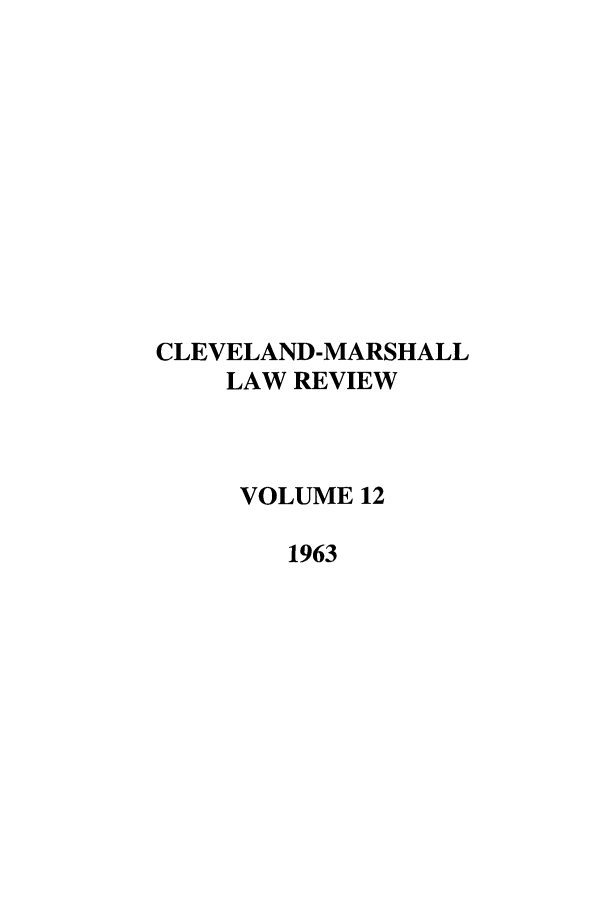 handle is hein.journals/clevslr12 and id is 1 raw text is: CLEVELAND-MARSHALL
LAW REVIEW
VOLUME 12
1963


