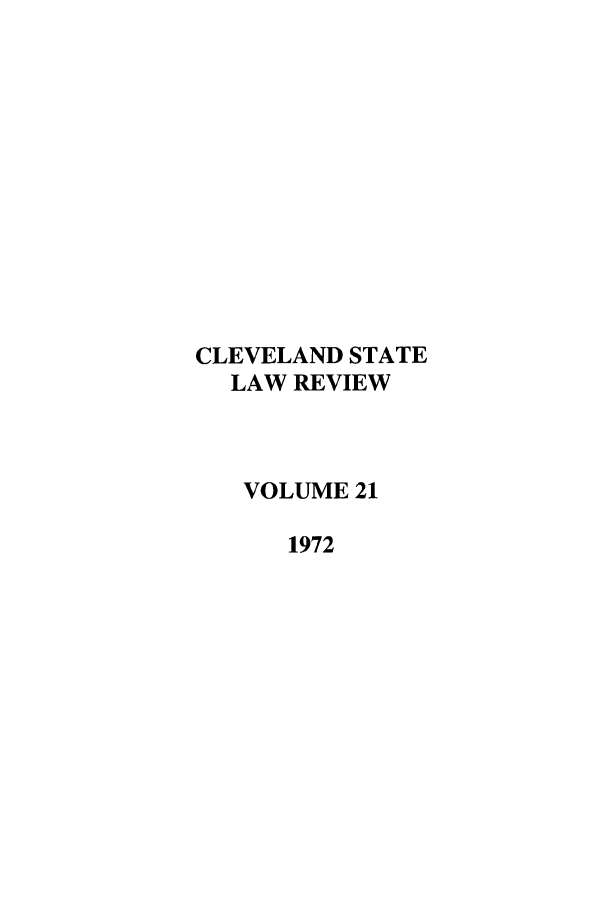 handle is hein.journals/clevslr21 and id is 1 raw text is: CLEVELAND STATE
LAW REVIEW
VOLUME 21
1972


