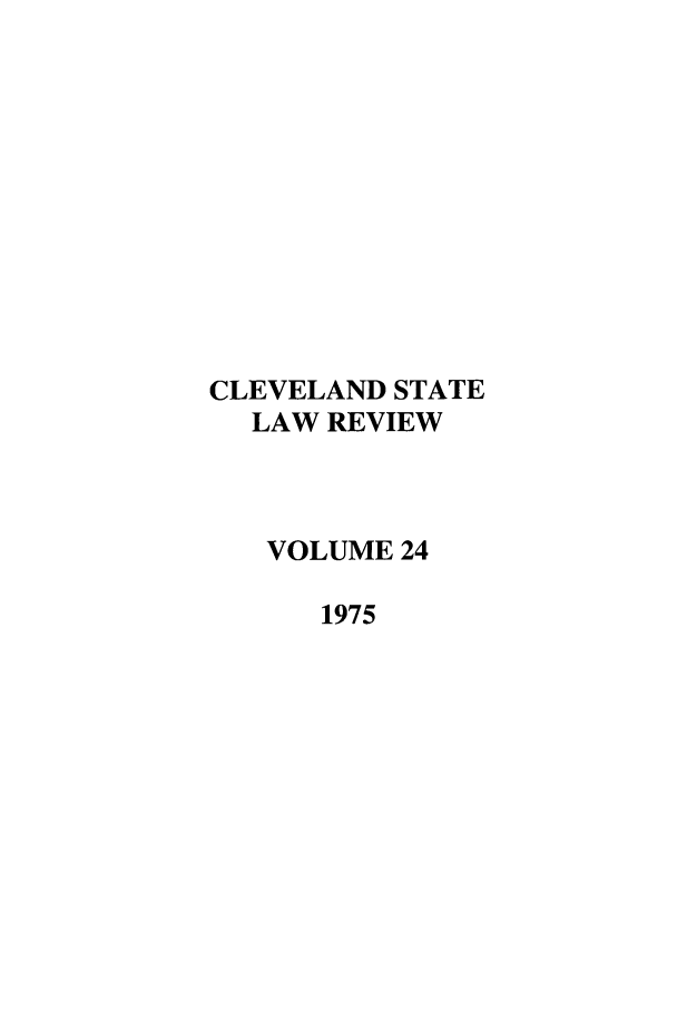 handle is hein.journals/clevslr24 and id is 1 raw text is: CLEVELAND STATE
LAW REVIEW
VOLUME 24
1975


