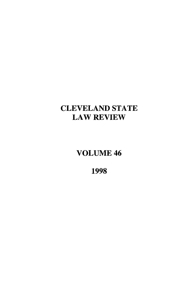 handle is hein.journals/clevslr46 and id is 1 raw text is: CLEVELAND STATE
LAW REVIEW
VOLUME 46
1998


