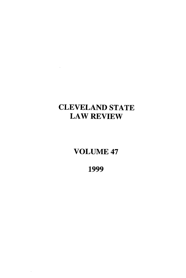 handle is hein.journals/clevslr47 and id is 1 raw text is: CLEVELAND STATE
LAW REVIEW
VOLUME 47
1999



