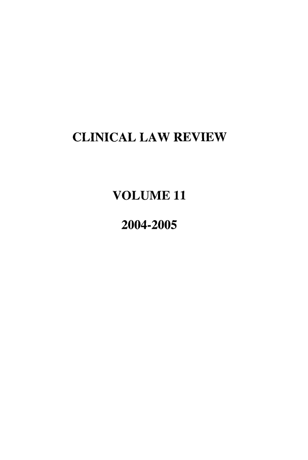 handle is hein.journals/clinic11 and id is 1 raw text is: CLINICAL LAW REVIEW
VOLUME 11
2004-2005


