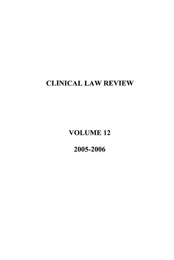 handle is hein.journals/clinic12 and id is 1 raw text is: CLINICAL LAW REVIEW
VOLUME 12
2005-2006


