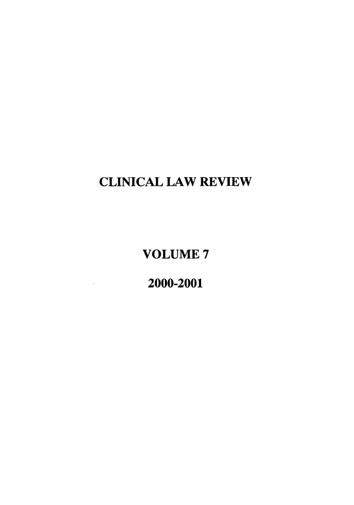 handle is hein.journals/clinic7 and id is 1 raw text is: CLINICAL LAW REVIEW
VOLUME 7
2000-2001


