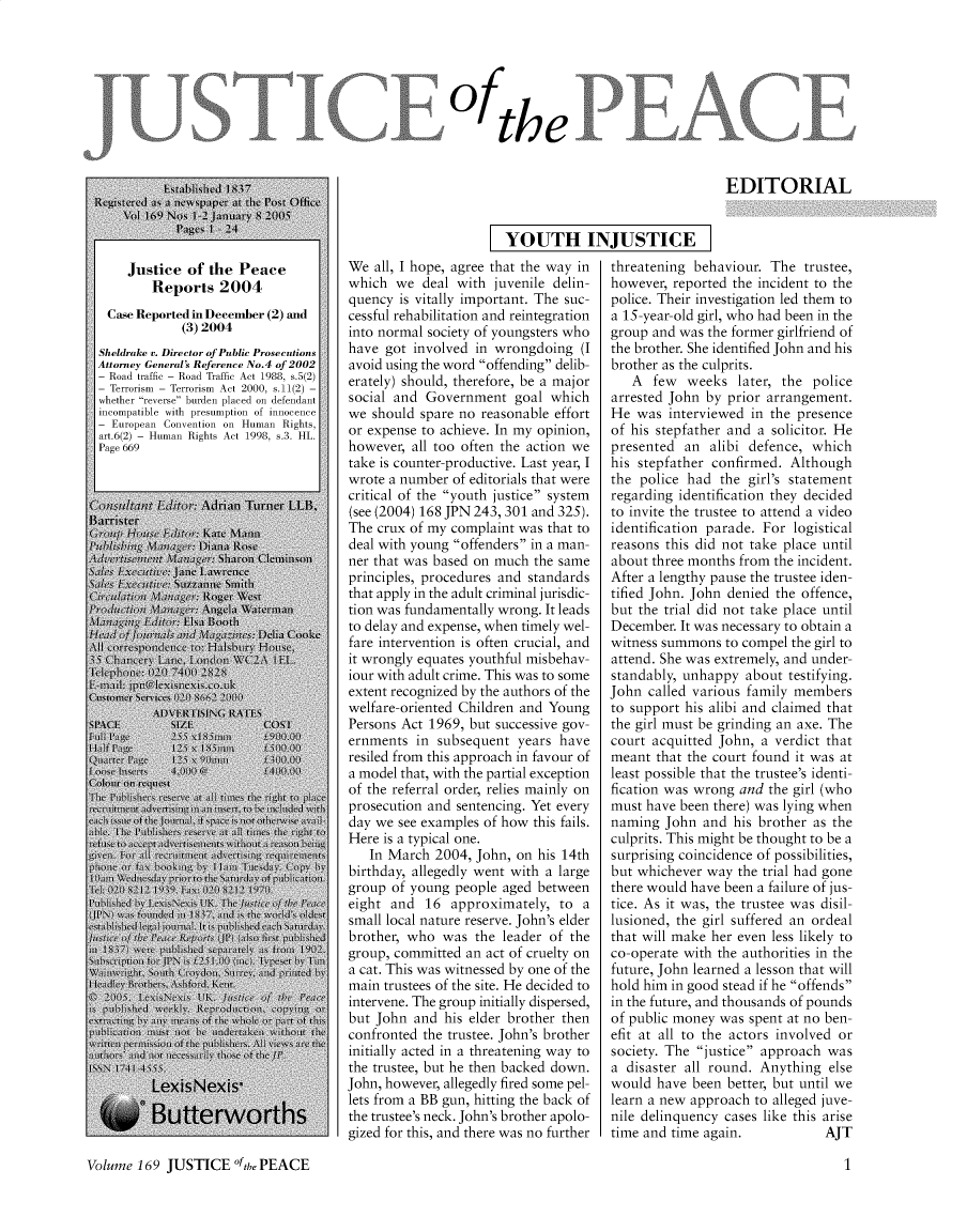 handle is hein.journals/cljw169 and id is 1 raw text is: 



1 0


          the


YOUTH INJUSTICE


We  all, I hope, agree that the way in
which  we  deal with juvenile delin-
quency  is vitally important. The suc-
cessful rehabilitation and reintegration
into normal society of youngsters who
have  got involved in wrongdoing  (I
avoid using the word offending delib-
erately) should, therefore, be a major
social and Government   goal  which
we  should spare no reasonable effort
or expense to achieve. In my opinion,
however, all too often the action we
take is counter-productive. Last year, I
wrote a number of editorials that were
critical of the youth justice system
(see (2004) 168 JPN 243, 301 and 325).
The crux of my complaint was that to
deal with young offenders in a man-
ner that was based on much the same
principles, procedures and standards
that apply in the adult criminal jurisdic-
tion was fundamentally wrong. It leads
to delay and expense, when timely wel-
fare intervention is often crucial, and
it wrongly equates youthful misbehav-
iour with adult crime. This was to some
extent recognized by the authors of the
welfare-oriented Children and Young
Persons Act 1969, but successive gov-
ernments  in subsequent  years have
resiled from this approach in favour of
a model that, with the partial exception
of the referral order, relies mainly on
prosecution and sentencing. Yet every
day we see examples of how this fails.
Here is a typical one.
   In March  2004, John, on his 14th
birthday, allegedly went with a large
group of young  people aged between
eight and  16  approximately,  to a
small local nature reserve. John's elder
brother, who  was  the leader of the
group, committed an act of cruelty on
a cat. This was witnessed by one of the
main trustees of the site. He decided to
intervene. The group initially dispersed,
but John  and his elder brother then
confronted the trustee. John's brother
initially acted in a threatening way to
the trustee, but he then backed down.
John, however, allegedly fired some pel-
lets from a BB gun, hitting the back of
the trustee's neck. John's brother apolo-
gized for this, and there was no further


threatening behaviour. The  trustee,
however, reported the incident to the
police. Their investigation led them to
a 15-year-old girl, who had been in the
group and was the former girlfriend of
the brother. She identified John and his
brother as the culprits.
   A  few  weeks   later, the police
arrested John by prior arrangement.
He  was  interviewed in the presence
of his stepfather and a solicitor. He
presented  an  alibi defence, which
his stepfather confirmed. Although
the police had  the girl's statement
regarding identification they decided
to invite the trustee to attend a video
identification parade. For logistical
reasons this did not take place until
about three months from the incident.
After a lengthy pause the trustee iden-
tified John. John denied the offence,
but the trial did not take place until
December. It was necessary to obtain a
witness summons  to compel the girl to
attend. She was extremely, and under-
standably, unhappy  about testifying.
John  called various family members
to support his alibi and claimed that
the girl must be grinding an axe. The
court acquitted John, a verdict that
meant  that the court found it was at
least possible that the trustee's identi-
fication was wrong and the girl (who
must have been there) was lying when
naming  John  and his brother as the
culprits. This might be thought to be a
surprising coincidence of possibilities,
but whichever way  the trial had gone
there would have been a failure of jus-
tice. As it was, the trustee was disil-
lusioned, the girl suffered an ordeal
that will make her even less likely to
co-operate with the authorities in the
future, John learned a lesson that will
hold him in good stead if he offends
in the future, and thousands of pounds
of public money was spent at no ben-
efit at all to the actors involved or
society. The justice approach was
a disaster all round. Anything  else
would  have been better, but until we
learn a new approach to alleged juve-
nile delinquency cases like this arise
time and time again.           AJT


Volume 169  JUSTICE  Ofthe PEACE


1


EDITORIAL


