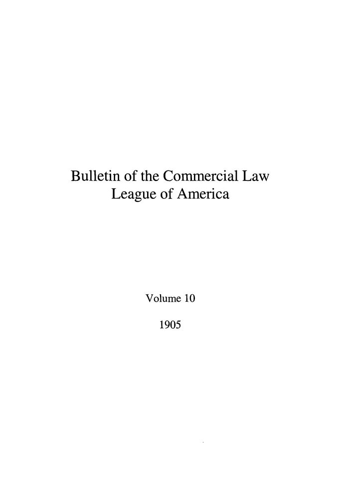 handle is hein.journals/clla10 and id is 1 raw text is: Bulletin of the Commercial Law
League of America
Volume 10
1905


