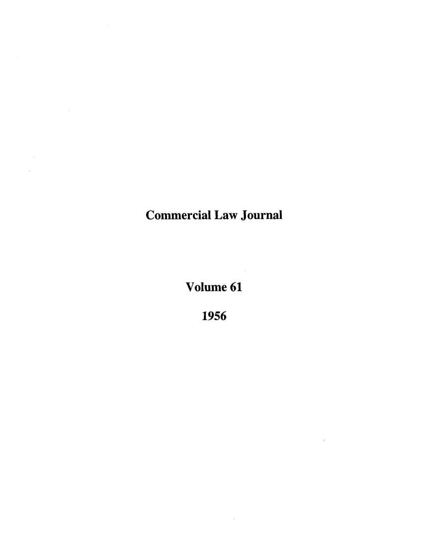 handle is hein.journals/clla61 and id is 1 raw text is: Commercial Law Journal
Volume 61
1956


