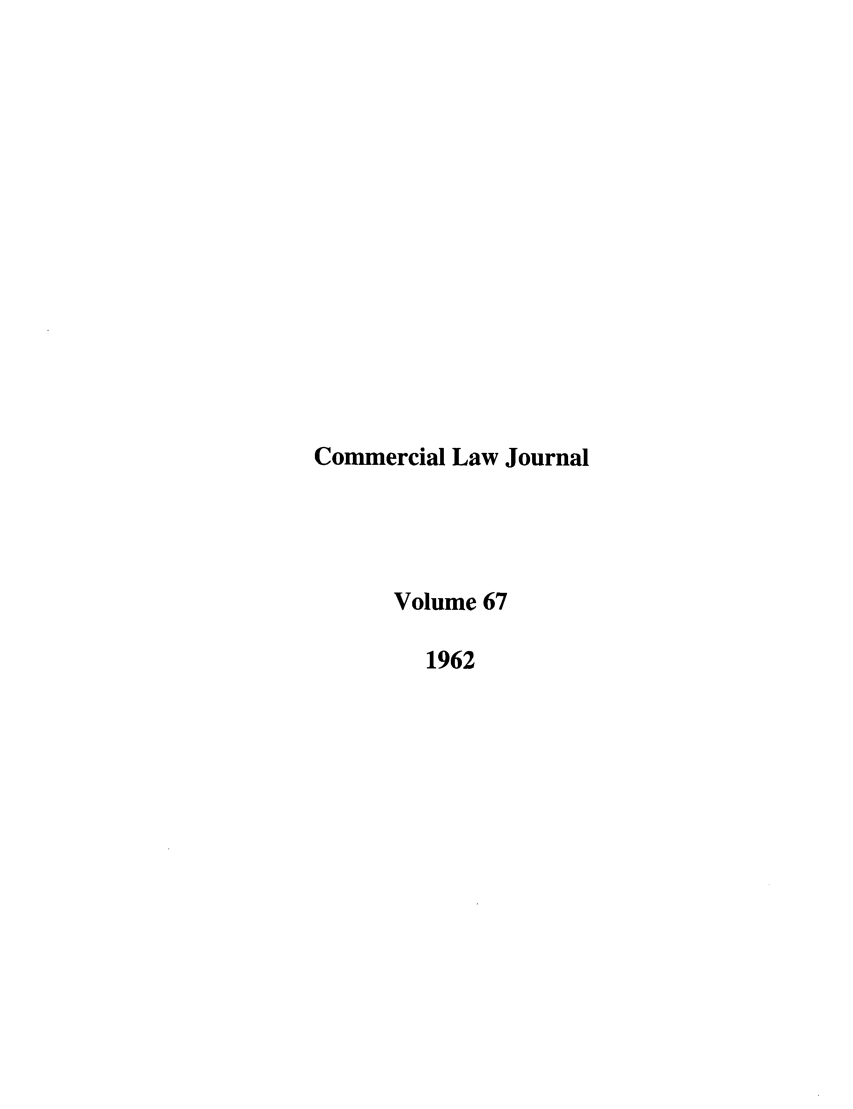 handle is hein.journals/clla67 and id is 1 raw text is: Commercial Law Journal
Volume 67
1962


