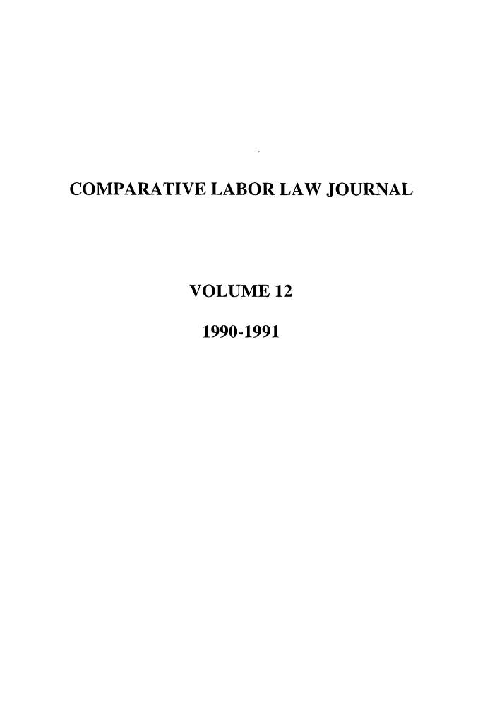 handle is hein.journals/cllpj12 and id is 1 raw text is: COMPARATIVE LABOR LAW JOURNAL
VOLUME 12
1990-1991


