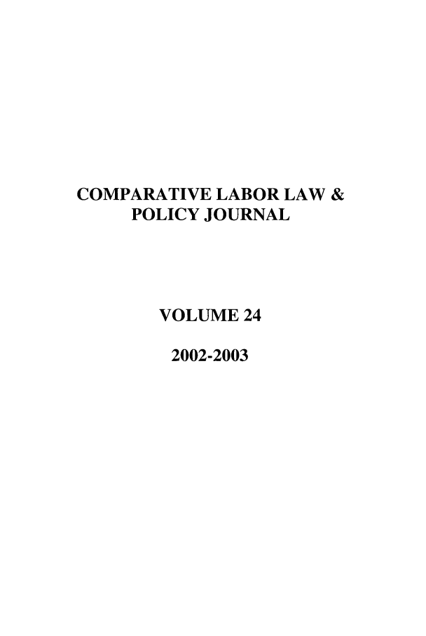 handle is hein.journals/cllpj24 and id is 1 raw text is: COMPARATIVE LABOR LAW &
POLICY JOURNAL
VOLUME 24
2002-2003


